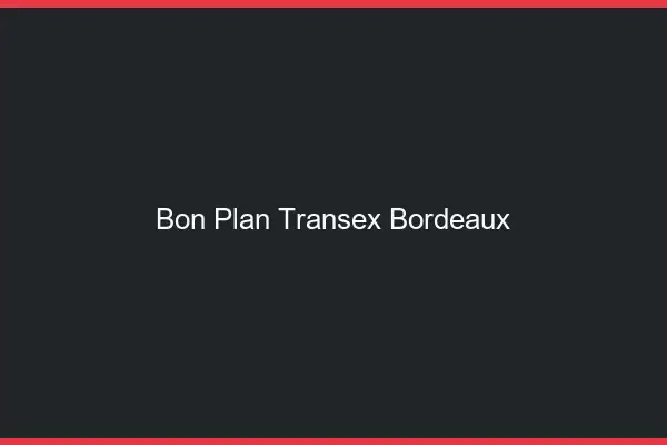 Bon Plan Transex Bordeaux