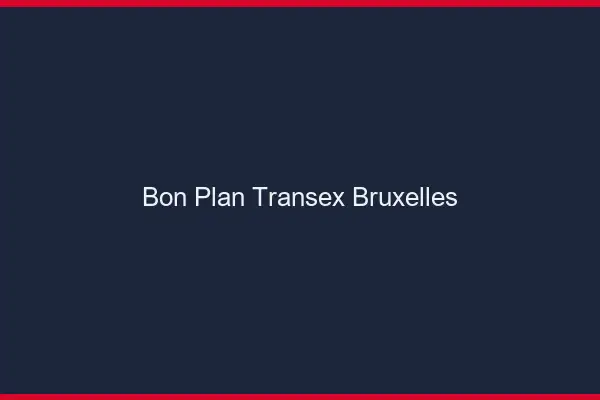 Bon Plan Transex Bruxelles