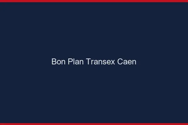 Bon Plan Transex Caen