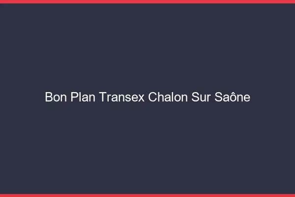 Bon Plan Transex Chalon-sur-Saône
