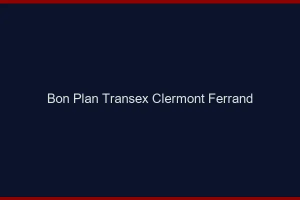 Bon Plan Transex Clermont-Ferrand