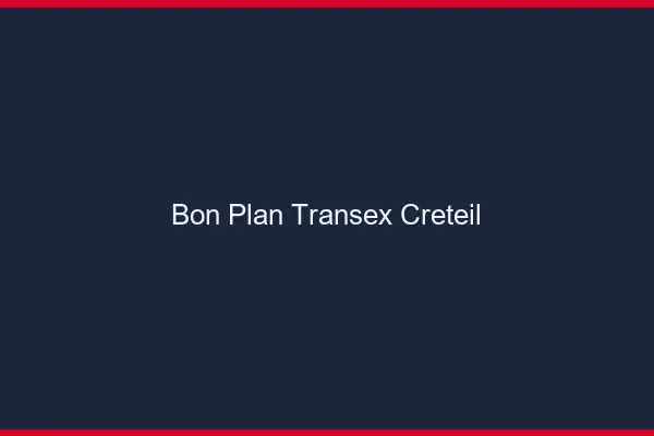 Bon Plan Transex Créteil