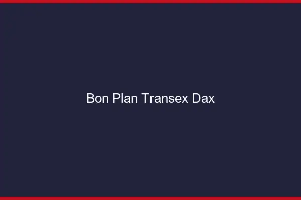 Bon Plan Transex Dax