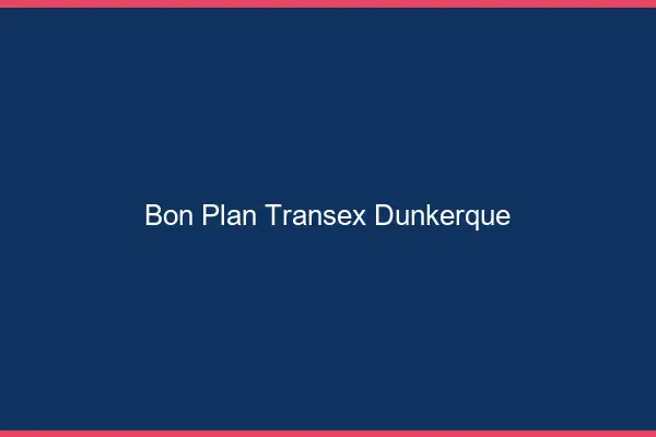 Bon Plan Transex Dunkerque