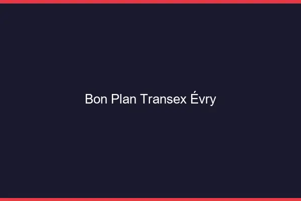 Bon Plan Transex Évry