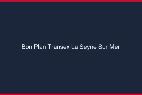 Bon Plan Transex La Seyne-sur-Mer