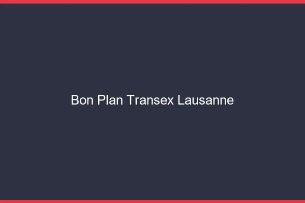 Bon Plan Transex Lausanne