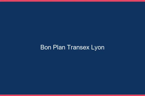 Bon Plan Transex Lyon