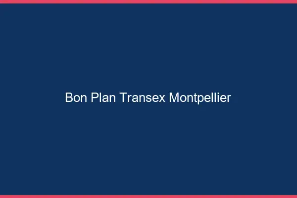 Bon Plan Transex Montpellier