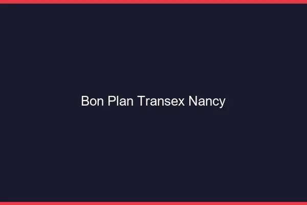 Bon Plan Transex Nancy