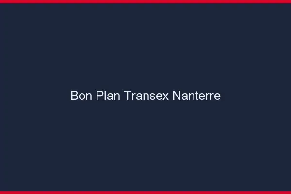 Bon Plan Transex Nanterre