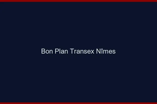 Bon Plan Transex Nîmes