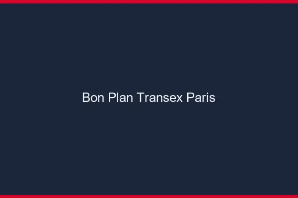 Bon Plan Transex Paris