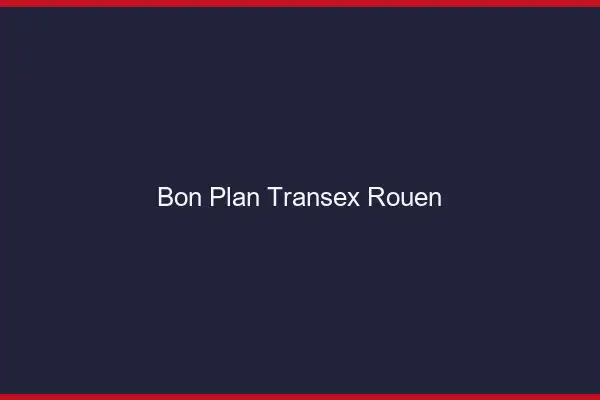 Bon Plan Transex Rouen