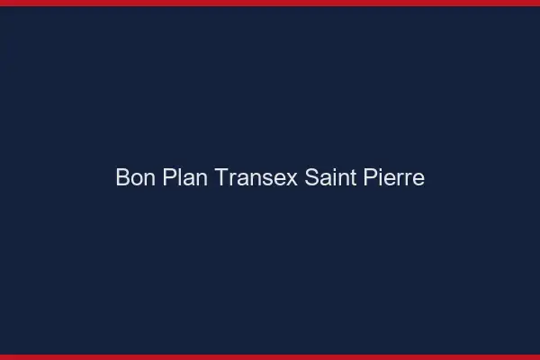 Bon Plan Transex Saint-Pierre