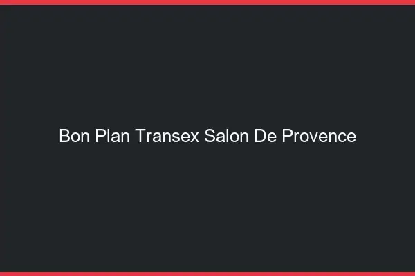 Bon Plan Transex Salon-de-Provence