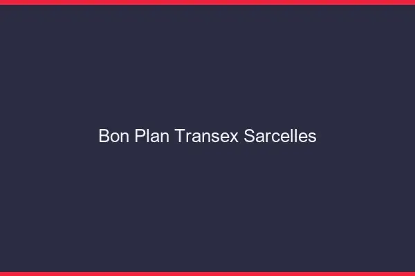 Bon Plan Transex Sarcelles