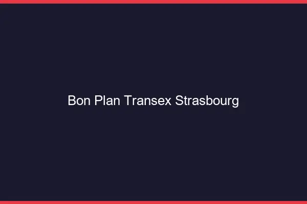 Bon Plan Transex Strasbourg