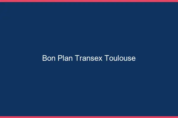 Bon Plan Transex Toulouse
