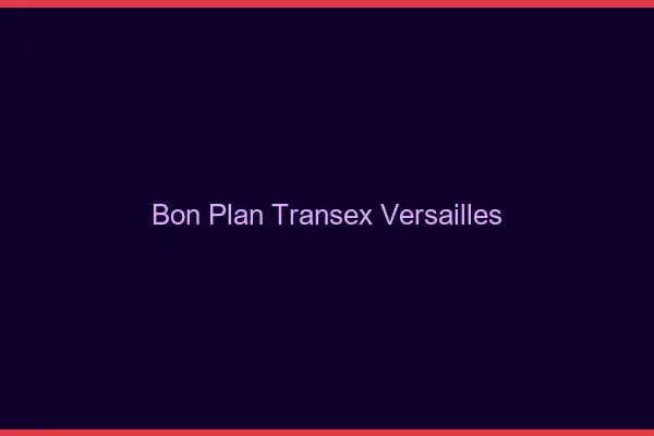 Bon Plan Transex Versailles