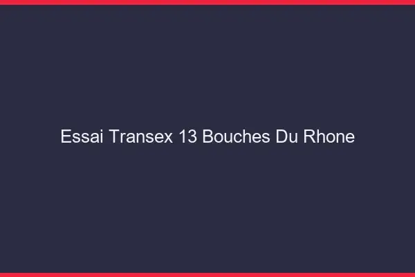 Essai Transex 13 Bouches Du Rhone