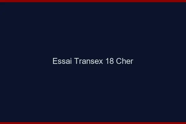 Essai Transex 18 Cher