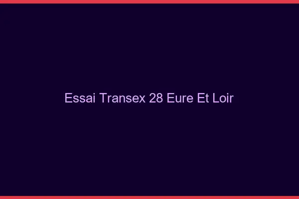 Essai Transex 28 Eure Et Loir