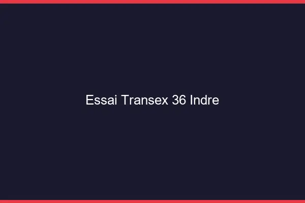 Essai Transex 36 Indre