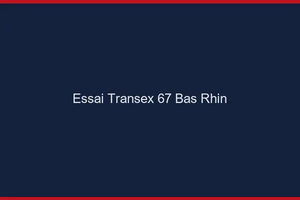 Essai Transex 67 Bas Rhin