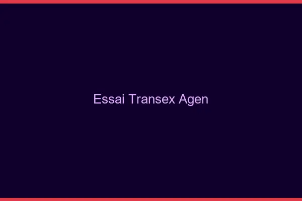 Essai Transex Agen