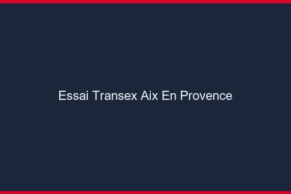 Essai Transex Aix-en-Provence