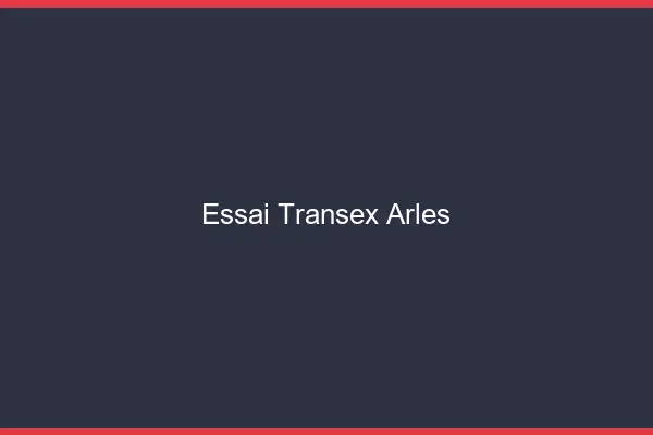 Essai Transex Arles