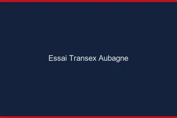 Essai Transex Aubagne