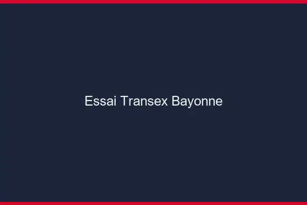 Essai Transex Bayonne