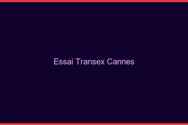 Essai Transex Cannes