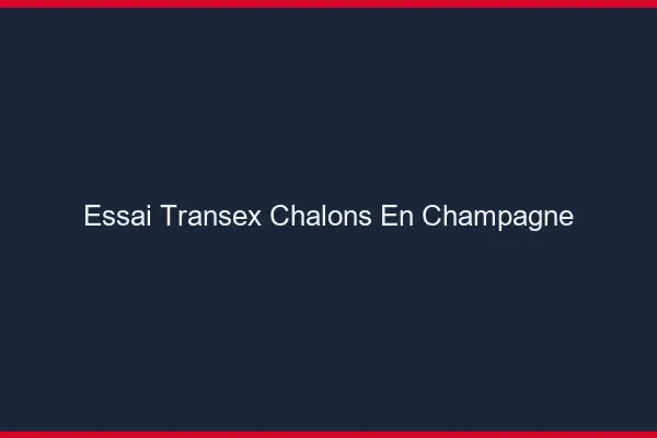 Essai Transex Châlons-en-Champagne