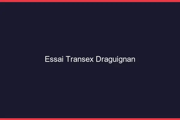 Essai Transex Draguignan