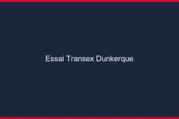Essai Transex Dunkerque