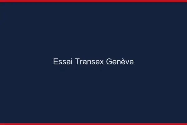 Essai Transex Genève
