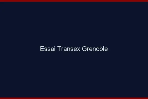 Essai Transex Grenoble