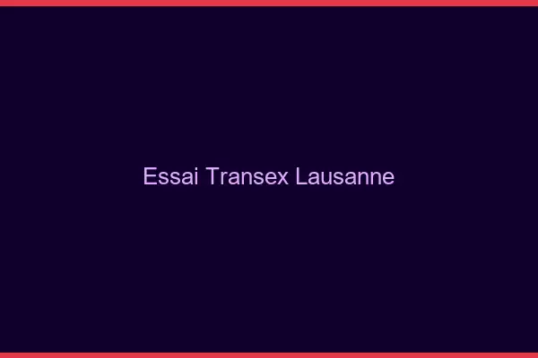 Essai Transex Lausanne