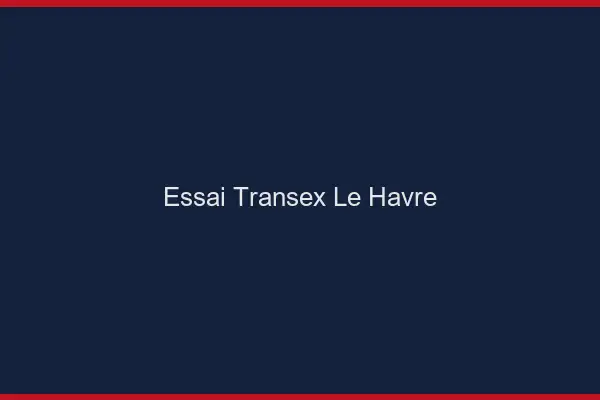 Essai Transex Le Havre