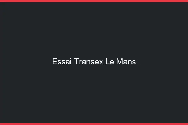 Essai Transex Le Mans