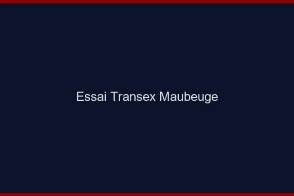 Essai Transex Maubeuge