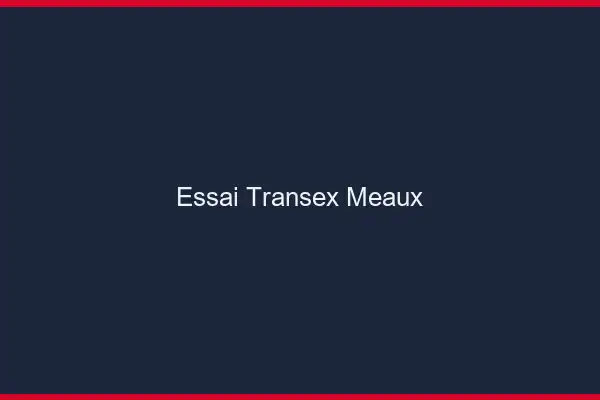 Essai Transex Meaux