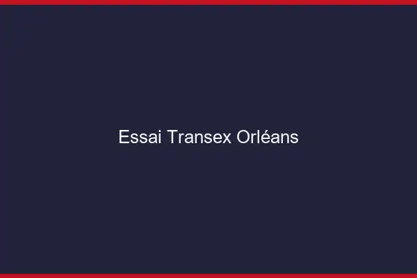 Essai Transex Orléans