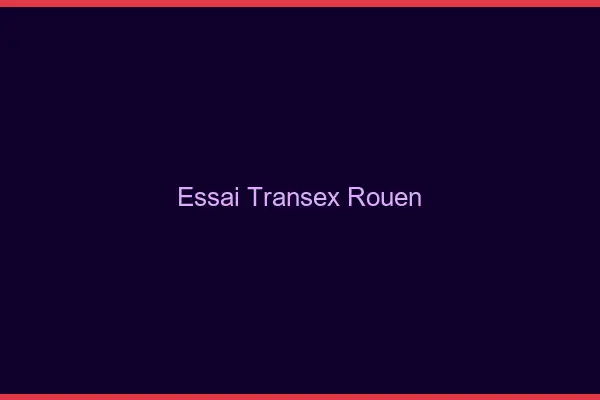 Essai Transex Rouen