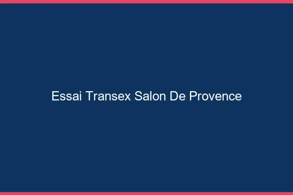 Essai Transex Salon-de-Provence
