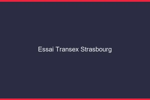 Essai Transex Strasbourg