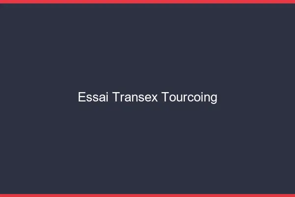 Essai Transex Tourcoing